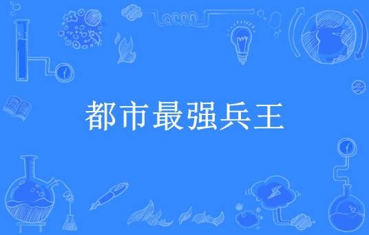 都市最强兵王（天下雄兵所著小说）