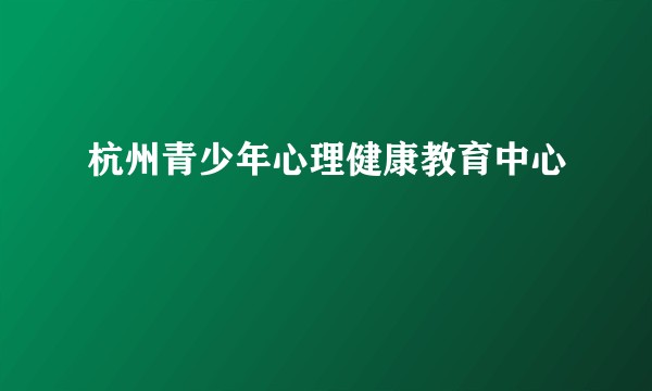 杭州青少年心理健康教育中心