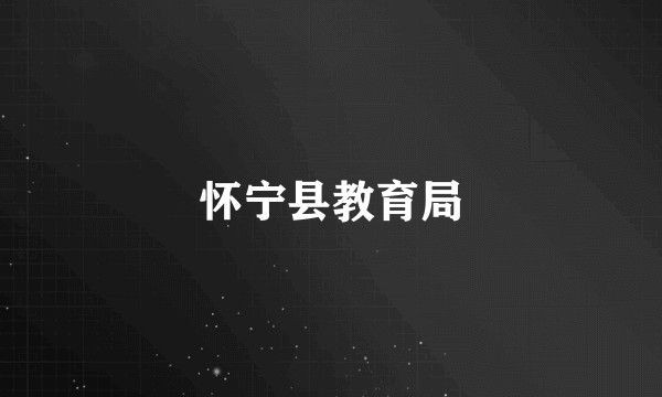 怀宁县教育局