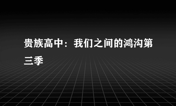 贵族高中：我们之间的鸿沟第三季