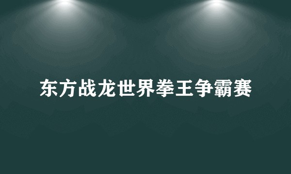 东方战龙世界拳王争霸赛