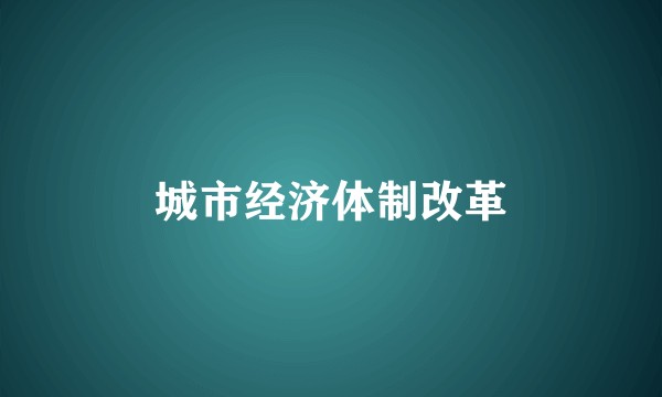 城市经济体制改革