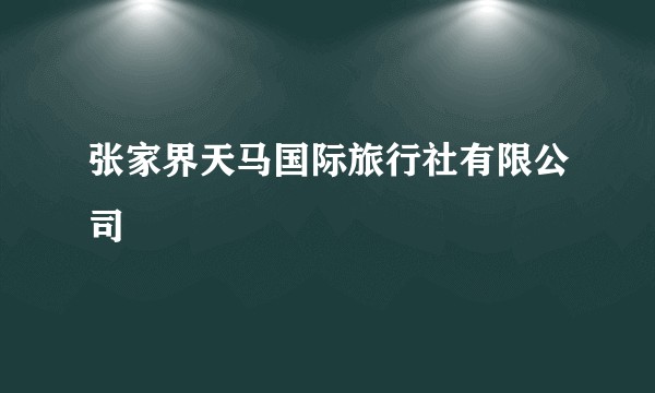 张家界天马国际旅行社有限公司