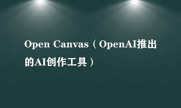 Open Canvas（OpenAI推出的AI创作工具）