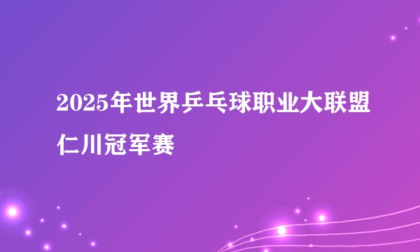 2025年世界乒乓球职业大联盟仁川冠军赛