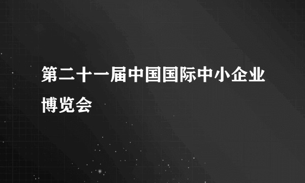 第二十一届中国国际中小企业博览会