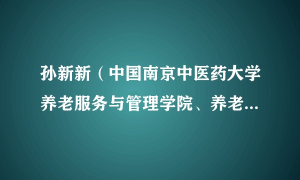 孙新新（中国南京中医药大学养老服务与管理学院、养老服务与管理研究院党总支书记）