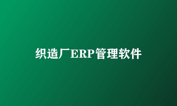 织造厂ERP管理软件