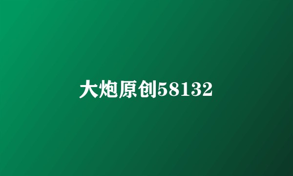 大炮原创58132