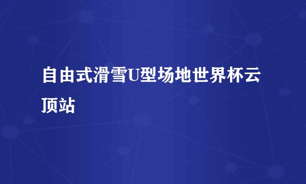 自由式滑雪U型场地世界杯云顶站