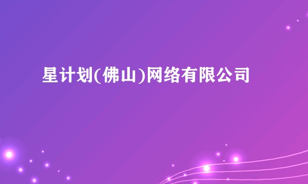 星计划(佛山)网络有限公司