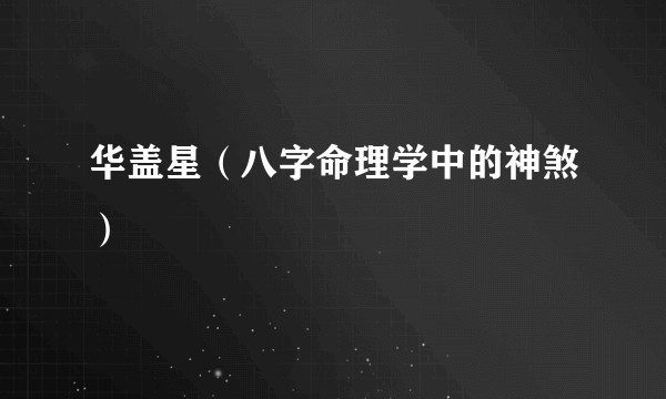 华盖星（八字命理学中的神煞）