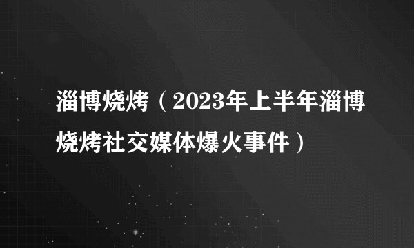 淄博烧烤（2023年上半年淄博烧烤社交媒体爆火事件）