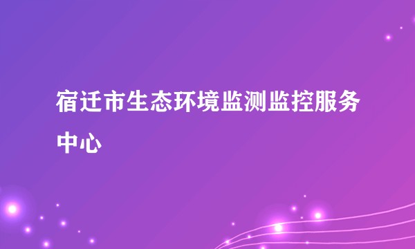 宿迁市生态环境监测监控服务中心