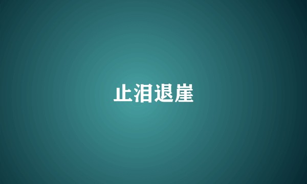 止泪退崖