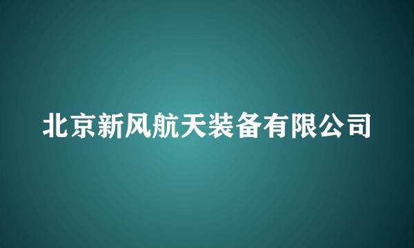北京新风航天装备有限公司