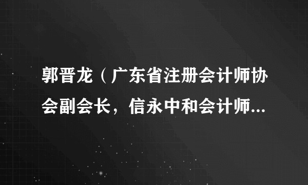 郭晋龙（广东省注册会计师协会副会长，信永中和会计师事务所合伙人，深圳市水务规划设计院股份有限公司独立董事）