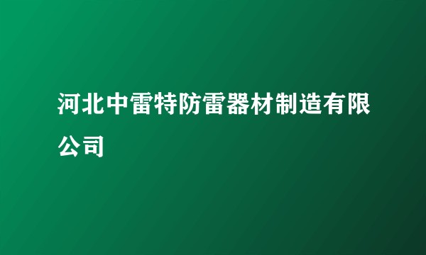 河北中雷特防雷器材制造有限公司