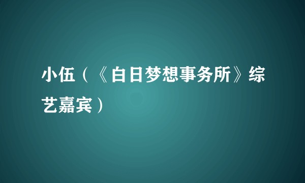 小伍（《白日梦想事务所》综艺嘉宾）