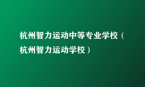 杭州智力运动中等专业学校（杭州智力运动学校）