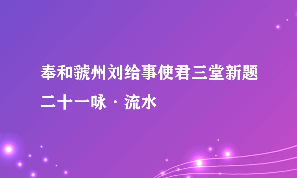 奉和虢州刘给事使君三堂新题二十一咏·流水