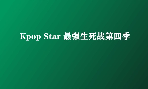 Kpop Star 最强生死战第四季