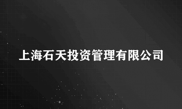 上海石天投资管理有限公司