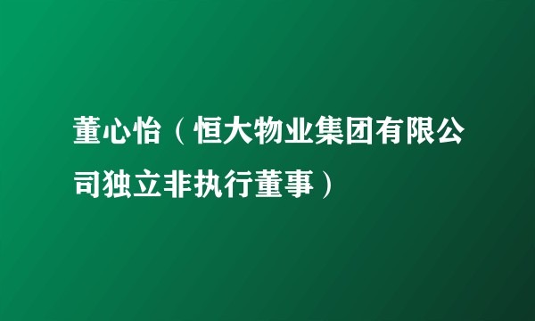 董心怡（恒大物业集团有限公司独立非执行董事）