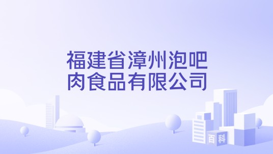 福建省漳州泡吧肉食品有限公司