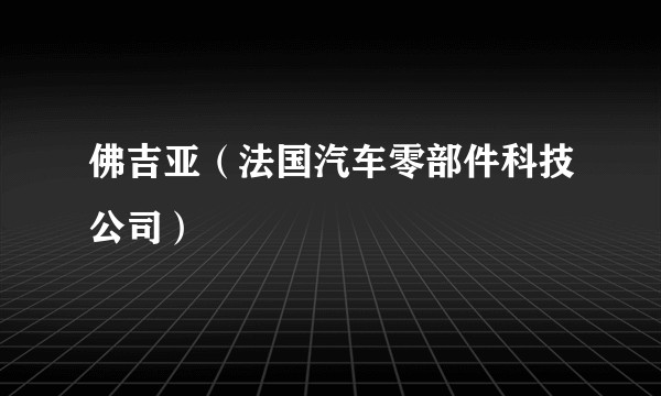 佛吉亚（法国汽车零部件科技公司）