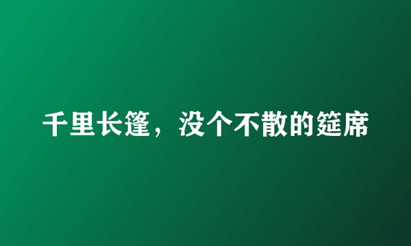 千里长篷，没个不散的筵席