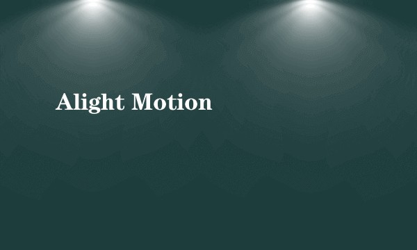 Alight Motion