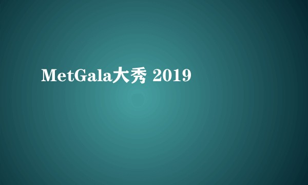 MetGala大秀 2019