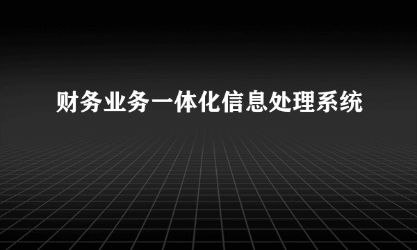 财务业务一体化信息处理系统