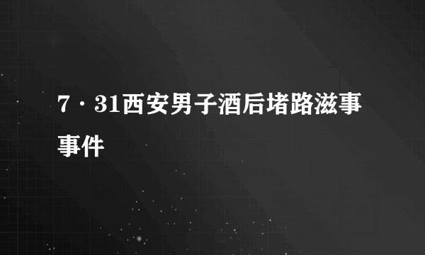 7·31西安男子酒后堵路滋事事件