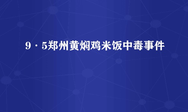 9·5郑州黄焖鸡米饭中毒事件