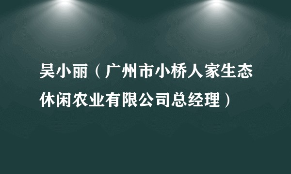 吴小丽（广州市小桥人家生态休闲农业有限公司总经理）
