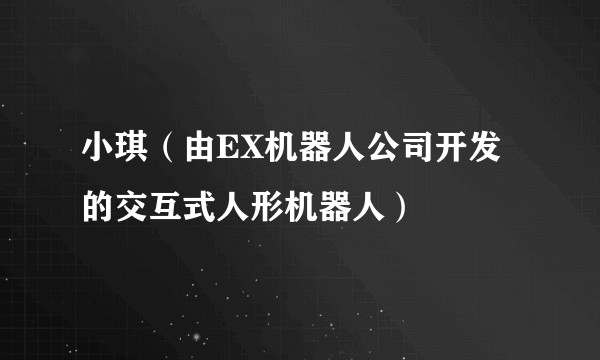 小琪（由EX机器人公司开发的交互式人形机器人）