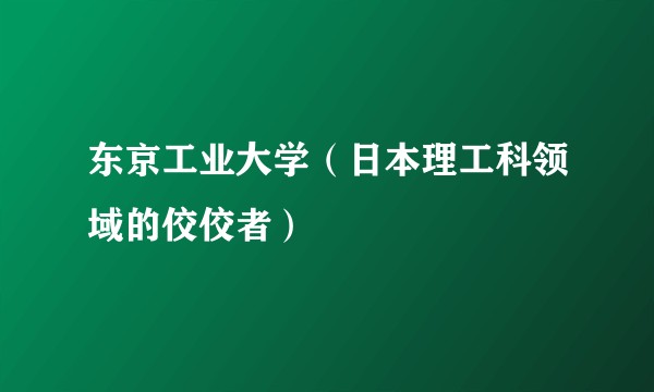 东京工业大学（日本理工科领域的佼佼者）