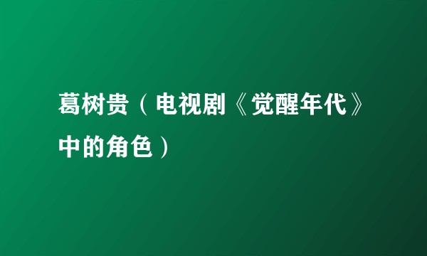 葛树贵（电视剧《觉醒年代》中的角色）