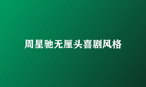 周星驰无厘头喜剧风格