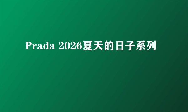 Prada 2026夏天的日子系列