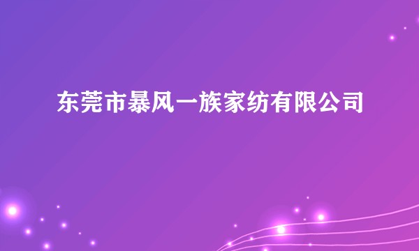 东莞市暴风一族家纺有限公司