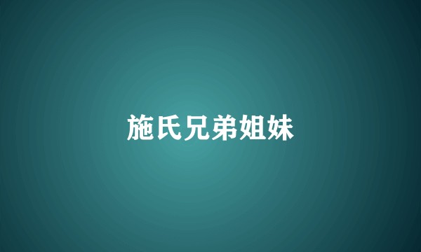 施氏兄弟姐妹