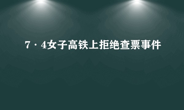 7·4女子高铁上拒绝查票事件