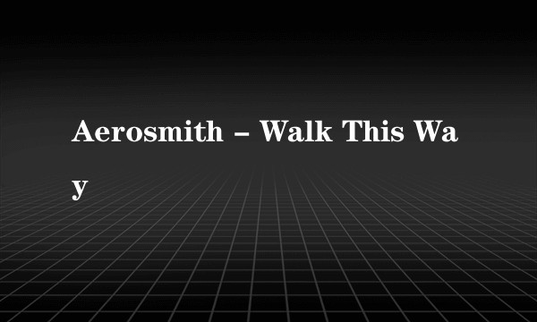 Aerosmith - Walk This Way