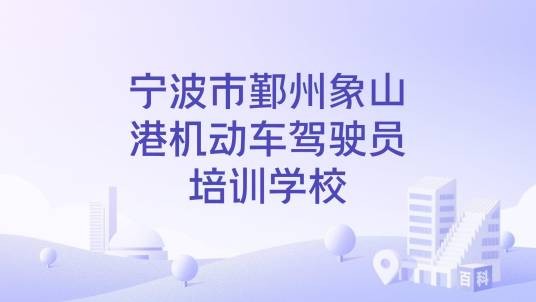 宁波市鄞州象山港机动车驾驶员培训学校