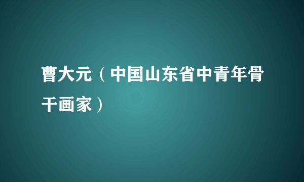 曹大元（中国山东省中青年骨干画家）
