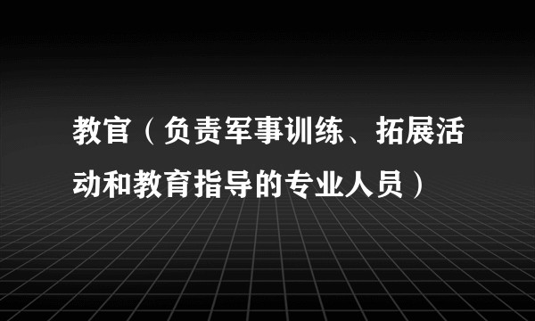 教官（负责军事训练、拓展活动和教育指导的专业人员）