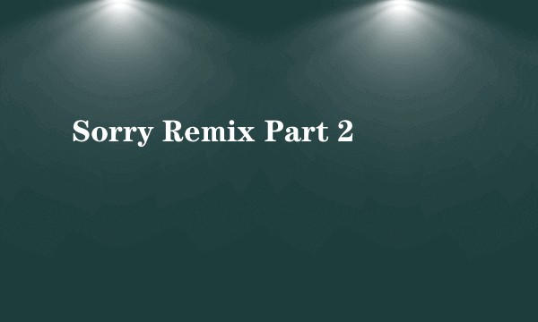 Sorry Remix Part 2